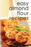 Easy Almond Flour Recipes: Low-Carb, Gluten-Free, Paleo Alternative to Wheat: Healthy Recipes for Breakfast, Lunch & Dinner 1500950270 Book Cover