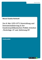 Der 8. Mai 1955-1975. Entwicklung und Instrumentalisierung in der bundesrepublikanischen Politik zwischen ,Niederlage 45' und ,Befreiung 85' 3638910865 Book Cover