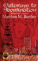 Gateways To Abomination: Collected Short Fiction By Matthew M. Bartlett 1500346721 Book Cover
