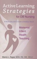 Active Learning Strategies for OB Nursing: A Nurse Educator's Guide to Evidence-Based Maternal Infant Health Teaching 1937661105 Book Cover
