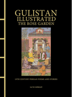 Gulistan Illustrated: The Rose Garden: 13th Century Persian Poems and Stories (Chinese Bound Illustrated) 1838865926 Book Cover