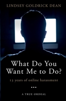 What Do You Want Me To Do?: 13 Years of Online Harassment 1527297675 Book Cover