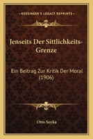 Jenseits Der Sittlichkeits-Grenze: Ein Beitrag Zur Kritik Der Moral (1906) 1161214682 Book Cover
