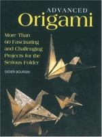 Advanced Origami: More than 60 Fascinating and Challenging Projects for the Serious Folder 1552095274 Book Cover