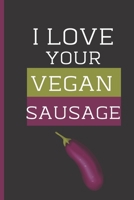 I Love Your Vegan Sausage: Funny Novelty Vegan Gifts Valentines Day Gifts For Him Romantic Naughty Valentines Day Gifts For New Boyfriend (Alternative To Card) 1655301888 Book Cover