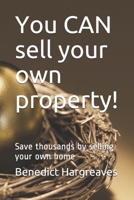 You CAN sell your own property!: Save thousands by selling your own home 1700712519 Book Cover