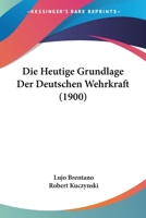 Die Heutige Grundlage Der Deutschen Wehrkraft (Classic Reprint) 1141288362 Book Cover