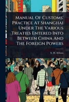 Manual Of Customs' Practice At Shanghai Under The Various Treaties Entered Into Between China And The Foreign Powers 1024917304 Book Cover
