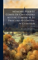 MÃ(c)moire Pour Le Comte De Cagliostro AccusÃ(c), Contre M. Le Procureur-gÃ(c)nÃ(c)ral Accusateur (French Edition) 1024540901 Book Cover