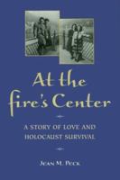 At the Fire's Center: A STORY OF LOVE AND HOLOCAUST SURVIVAL 0252024206 Book Cover