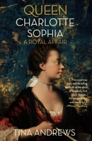 Queen Charlotte Sophia: A Royal Affair 1914344863 Book Cover