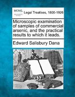 Microscopic examination of samples of commercial arsenic, and the practical results to which it leads. 1240049269 Book Cover