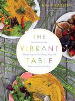 The Vibrant Table: Recipes from My Always Vegetarian, Mostly Vegan, and Sometimes Raw Kitchen 1611800978 Book Cover