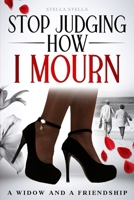Stop Judging How I Mourn: A Widow And A Friendship B0FKBWNY98 Book Cover