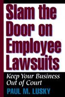 Slam the Door on Employee Lawsuits: Keep Your Business Out of Court 1564143112 Book Cover