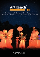 ArtReach - 25 Years of Cultural Development: From The Glory of the Garden to Covid-19 1739686306 Book Cover