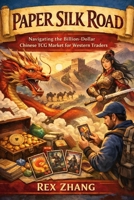 Paper Silk Road: Navigating the Billion-Dollar Chinese TCG Market for Western Traders. B0GDYKBYGP Book Cover
