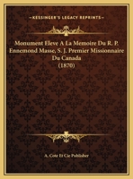 Monument Eleve A La Memoire Du R. P. Ennemond Masse, S. J. Premier Missionnaire Du Canada (1870) 1169413412 Book Cover