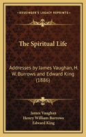 The Spiritual Life: Addresses By James Vaughan, H. W. Burrows And Edward King 1120930235 Book Cover