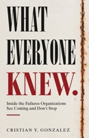 What Everyone Knew.: Inside the Failures Organizations See Coming and Don’t Stop. B0GZ6V2THF Book Cover