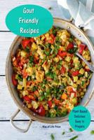 Gout Friendly Recipes: Plant Based - Delicious - Easy to Prepare 1096721554 Book Cover