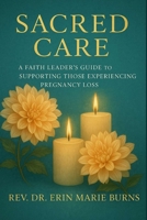Sacred Care: A Faith Leader’s Guide to Supporting Those Experiencing Pregnancy Loss B0F79LGG4L Book Cover