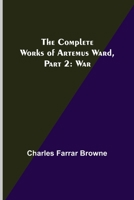 The Complete Works of Artemus Ward, Part 2: War 9355899009 Book Cover