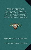 Penn's Greene Country Towne: Pen And Pencil Sketches Of Early Philadelphia And Its Prominent Characters 1104255553 Book Cover