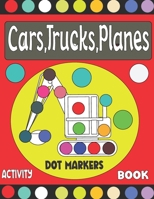 Cars, Trucks, Planes Dot Markers Activity book: Dot Markers for Kids, Toddlers and Preschools Ages 4-8, Creative Dot art. B08YS61SS9 Book Cover