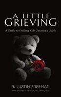 A Little Grieving: A Guide to Guiding Kids Grieving a Death 1069189308 Book Cover