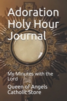Adoration Holy Hour Journal: My Minutes with the Lord 1710962186 Book Cover