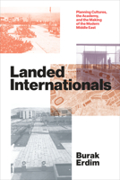Landed Internationals: Planning Cultures, the Academy, and the Making of the Modern Middle East 1477321217 Book Cover