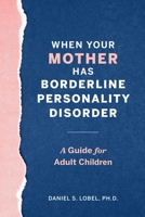 When Your Mother Has Borderline Personality Disorder: A Guide for Adult Children 1641527234 Book Cover