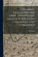 Gesammt-Geschichte Der Ober- Und Nieder-Lausitz Nach Alten Chroniken Und Urkunden 1016835272 Book Cover