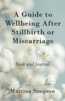 A Guide to Wellbeing After Stillbirth or Miscarriage: Book and Journal 1916387411 Book Cover