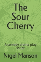 The Sour Cherry: A comedy drama play script B0C2SG2F8J Book Cover
