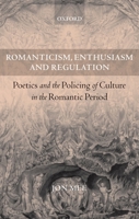 Romanticism, Enthusiasm, and Regulation: Poetics and the Policing of Culture in the Romantic Period 0199284784 Book Cover