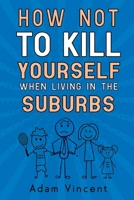 How Not To Kill Yourself When Living In The Suburbs 1910903922 Book Cover