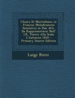 Chiara Di Montalbano in Francia: Melodramma Semiserio in Due Atti. Da Rappresentarsi Nell' I.R. Teatro Alla Scala L'Autunno 1835 1273569172 Book Cover