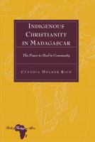 Indigenous Christianity in Madagascar: The Power to Heal in Community 143311416X Book Cover