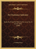 De L'Assistance Judiciaire: Etude Du Projet De Reforme De La Loi Du 22 Janvier 1831 (1900) 1160400695 Book Cover