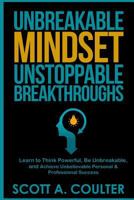 Unbreakable Mindsest, Unstoppable Breakthroughs: Learn to Think Powerful, Be Unbreakable, and Achieve Unbelievable Personal & Professional Success 1539157768 Book Cover