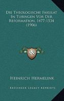 Die Theologische Fakulat In Tubingen Vor Der Reformation, 1477-1534 (1906) 116087297X Book Cover