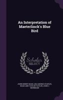 An Interpretation of Maeterlinck's Blue Bird 0548480435 Book Cover