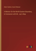 A Memoir on the North-Eastern Boundary: In Connexion with Mr. Jay's Map 1241465347 Book Cover