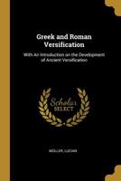 Greek and Roman Versification: With An Introduction on the Development of Ancient Versification 0526843853 Book Cover