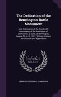 The Dedication of the Bennington Battle Monument, and Celebration of the Hundredth Anniversary of the Admission of Vermont as a State 1361735511 Book Cover