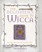 The Beginner's Guide to Wicca: Practical magic for the solitary witch 1782491651 Book Cover