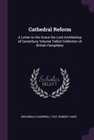 Cathedral reform: a letter to His Grace the Lord Archbishop of Canterbury Volume Talbot collection of British pamphlets 1377991261 Book Cover