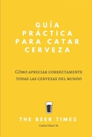 Gu�a Pr�ctica Para Catar Cerveza: C�mo Apreciar Correctamente Todas Las Cervezas del Mundo 179138711X Book Cover